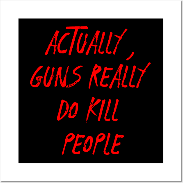 Actually guns really do kill people.....Anti-Gun violence T-shirt Wall Art by Movielovermax